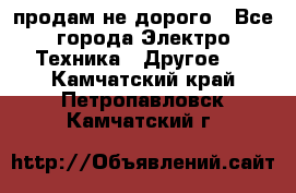  продам не дорого - Все города Электро-Техника » Другое   . Камчатский край,Петропавловск-Камчатский г.